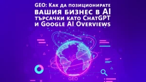GEO - Как да позиционирате вашия бизнес в AI търсачки като ChatGPT и Google AI Overviews